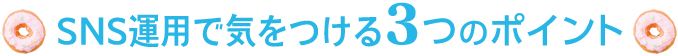 SNS運用で気をつける3つのポイント